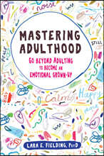 Mastering Adulthood: Go Beyond Adulting to Become an Emotional Grown-Up