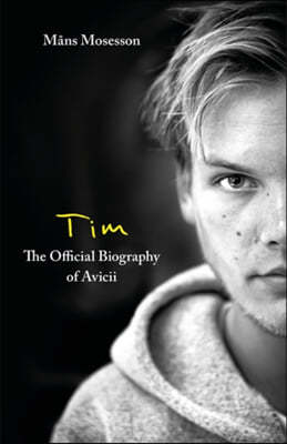 The Tim - The Official Biography of Avicii