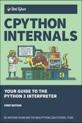CPython Internals: Your Guide to the Python 3 Interpreter