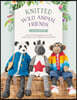 Knitted Wild Animal Friends: Over 40 Knitting Patterns for Wild Animal Dolls, Their Clothes and Accessories