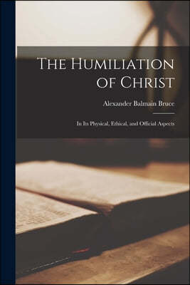 The Humiliation of Christ: in Its Physical, Ethical, and Official Aspects