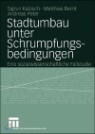 Stadtumbau Unter Schrumpfungsbedingungen: Eine Sozialwissenschaftliche Fallstudie