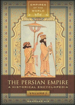 The Persian Empire [2 Volumes]: A Historical Encyclopedia [2 Volumes]