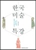 한국미술 특강 : 구석기 시대에서 조선시대까지 특별한 우리 미술이야기