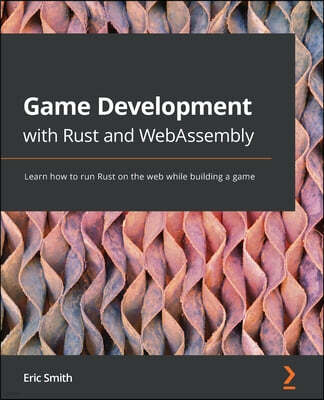 Game Development with Rust and WebAssembly: Learn how to run Rust on the web while building a game