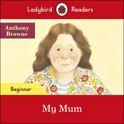 Ladybird Readers Beginner : Anthony Browne - My Mum