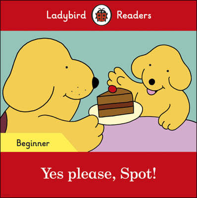 Ladybird Readers Beginner : Yes please, Spot!