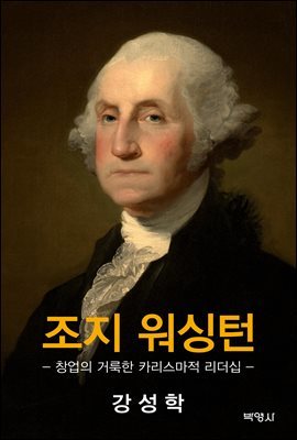 조지 워싱턴 : 창업의 거룩한 카리스마적 리더십