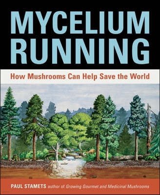 Mycelium Running: How Mushrooms Can Help Save the World
