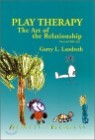 Play Therapy : The Art of the Relationship