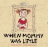 When Mommy Was Little