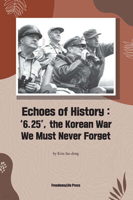 Echoes of History : '6.25', the Korean War We Must Never Forget