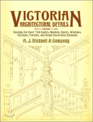 Victorian Architectural Details: Designs for Over 700 Stairs, Mantels, Doors, Windows, Cornices, Porches, and Other Decorative Elements