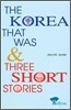 The Korea That Was & Three Short Stories