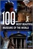 100 Most Beautiful Museums of the World : A Journey Across Five Continents