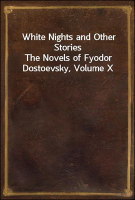 White Nights and Other Stories
The Novels of Fyodor Dostoevsky, Volume X