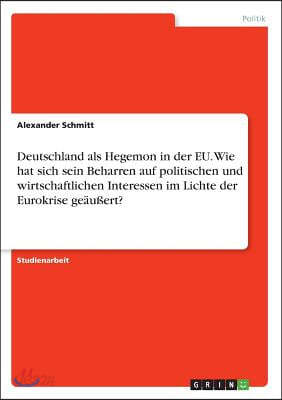 Deutschland Als Hegemon In Der Eu Wie Hat Sich Sein Beharren Auf