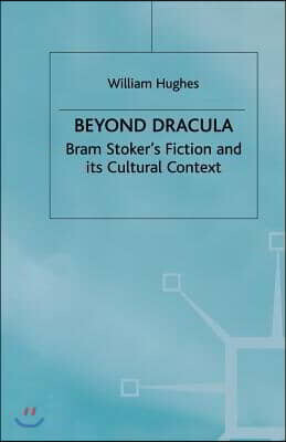 Beyond Dracula: Bram Stoker's Fiction and Its Cultural Context