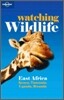 Lonely Planet Watching Wildlife : East Africa