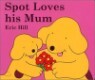 Spot Loves His Mum