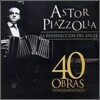 Astor Piazzolla - La Resurreccion Del Angel: 40 Obras Fundamentales