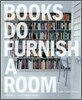 Books Do Furnish a Room