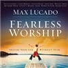 Max Lucado - Fearless Worship