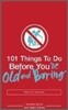 101 Things to Do Before You're Old and Boring