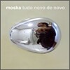 Moska - Tudo Novo De Novo