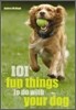 101 Fun Things to Do with Your Dog