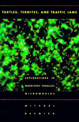 Turtles, Termites, and Traffic Jams: Explorations in Massively Parallel Microworlds