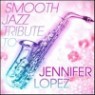 Smooth Jazz All Stars (Tribute To Jennifer Lopez) - Smooth Jazz Tribute To Jennifer Lopez