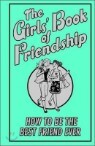 The Girls' Book of Friendship : How To Be The Best Friend Ever