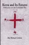 Korea and Its Futures: Unification and the Unfinished War