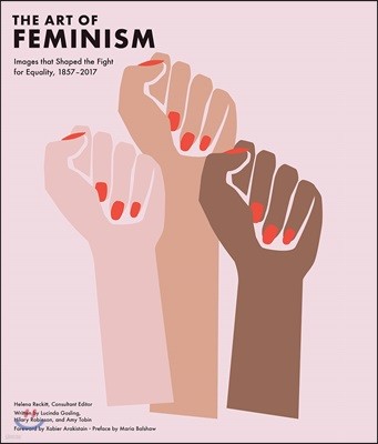 Art of Feminism: Images That Shaped the Fight for Equality, 1857-2017 (Art History Books, Feminist Books, Photography Gifts for Women,