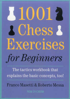 1001 Chess Exercises for Beginners: The Tactics Workbook That Explains the Basic Concepts, Too