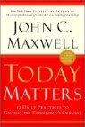 Today Matters: 12 Practices to Guarantee Tomorrow's Success
