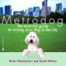 Metrodog: The Essential Guide to Raising Your Dog in the City