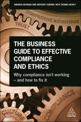 The Business Guide to Effective Compliance and Ethics: Why Compliance Isn't Working - And How to Fix It