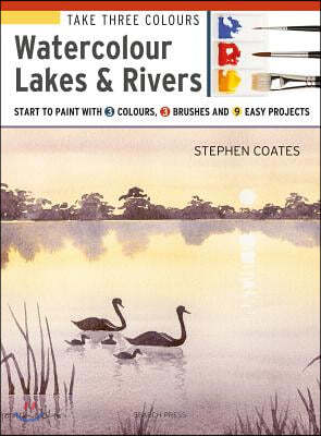 Take Three Colours: Watercolour Lakes & Rivers: Start to Paint with 3 Colours, 3 Brushes and 9 Easy Projects