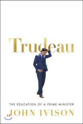 Trudeau: The Education of a Prime Minister