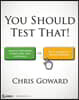 You Should Test That