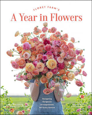 Floret Farm's a Year in Flowers: Designing Gorgeous Arrangements for Every Season (Flower Arranging Book, Bouquet and Floral Design Book)