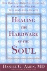 Healing the Hardware of the Soul: How Making the Brain Soul Connection Can Optimize Your Life, Love,