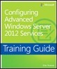 Training Guide: Configuring Advanced Windows Server 2012 Ser