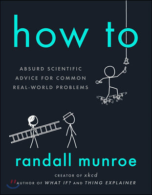 How to : Absurd Scientific Advice for Common Real-world Problems
