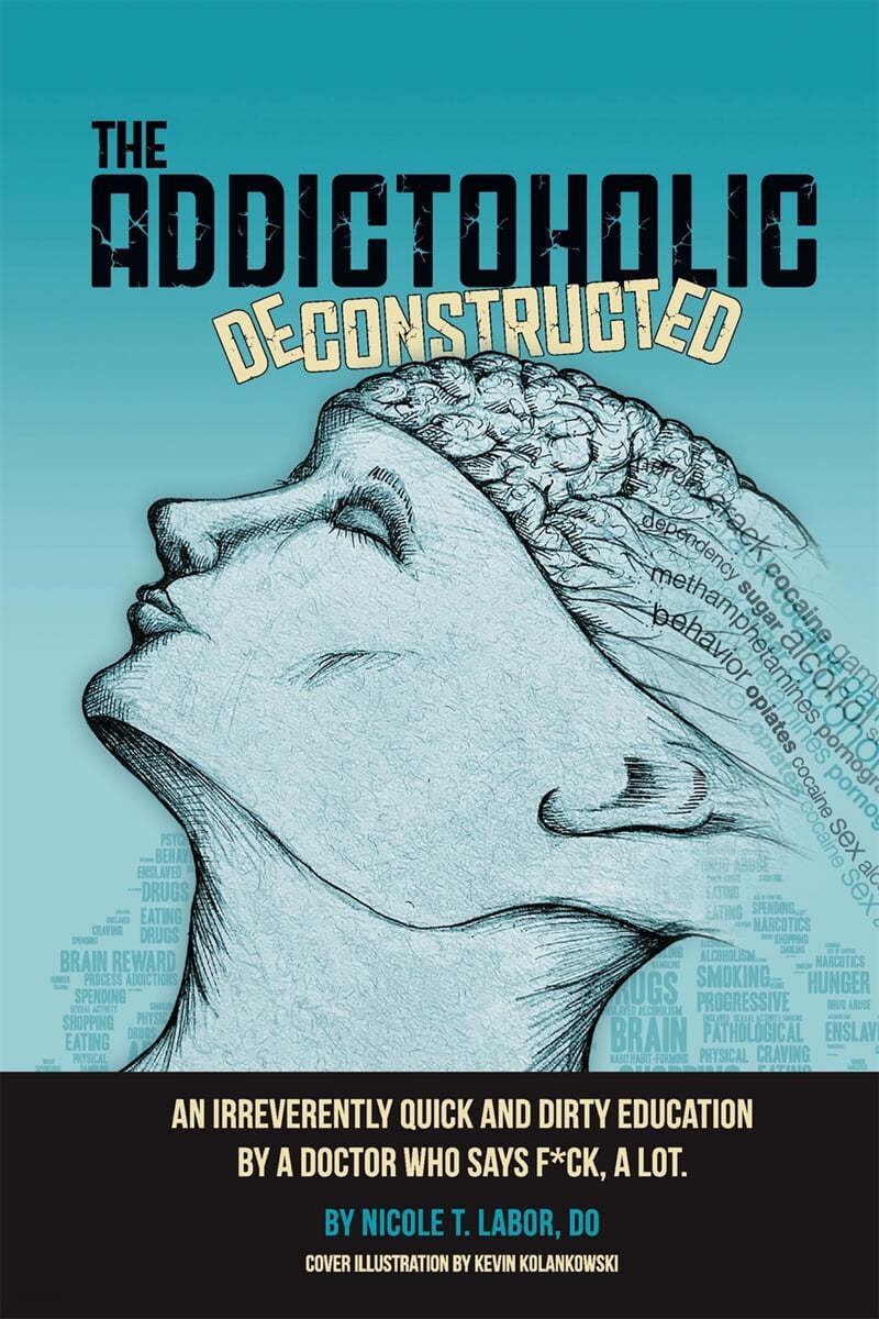 The Addictoholic Deconstructed: An irreverantly quick and dirty education by a doctor who says f*ck a lot
