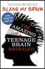 Blame My Brain: The Amazing Teenage Brain Revealed