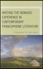 Writing the Nomadic Experience in Contemporary Francophone L