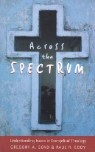 Across the Spectrum: Understanding Issues in Evangelical Theology